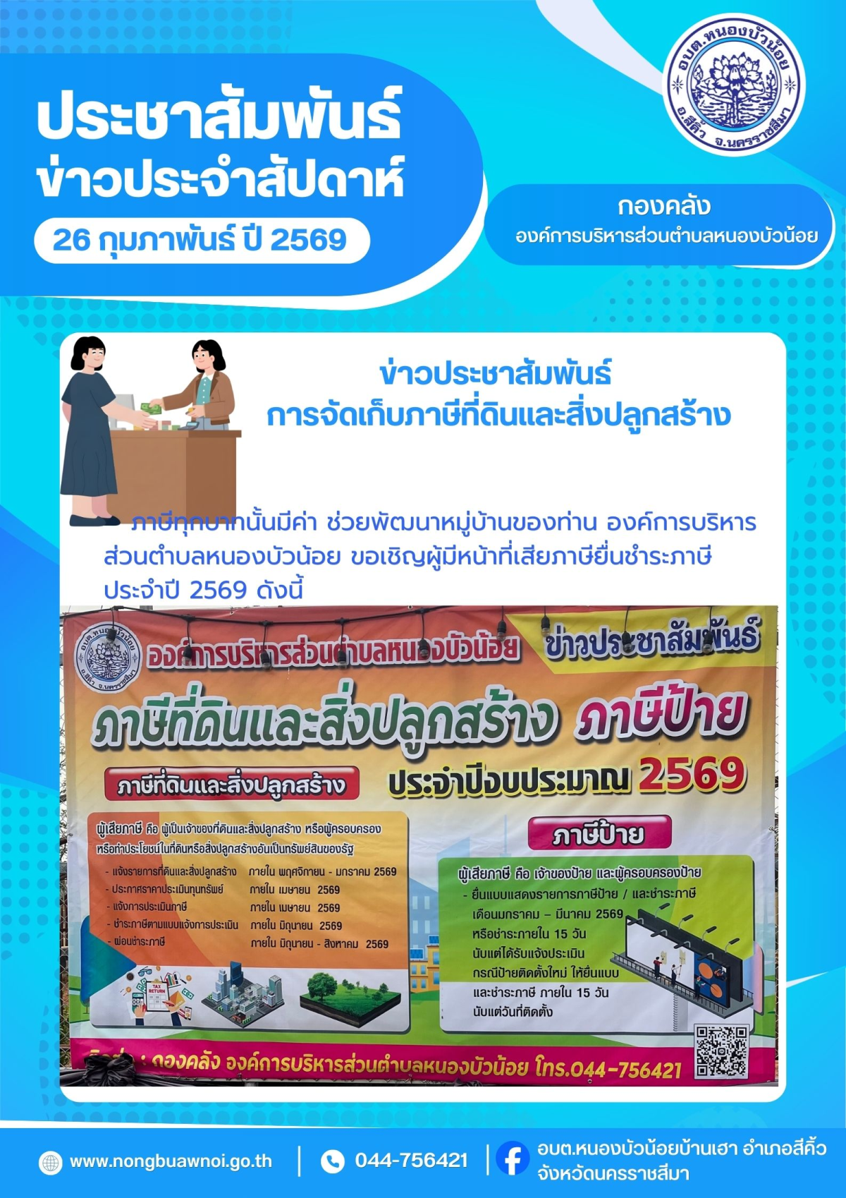 กองคลัง องค์การบริหารส่วนตำบลหนองบัวน้อย ขอแจ้งข่าวประชาสัมพันธ์ การจัดเก็บภาษีที่ดินและสิ่งปลูกสร้าง ภาษีป้าย และค่าธรรมเนียม ประจำปี 2569  เจ้าหน้าที่จัดเก็บรายได้ ทยอยส่งใบ ภ.ด.ส.6 และ ภ.ด.ส.7 แล้วหากท่านใดได้รับใบแจ้งประเมินแล้วสามารถสแกนจ่ายผ่าน บาร์โค้ด หรือ จ่ายที่ธนาคารกรุงไทย ได้ภายในวันที่ 30 มิถุนายน 2569